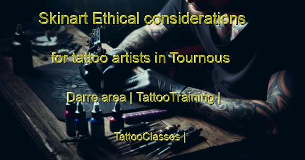 Skinart Ethical considerations for tattoo artists in Tournous Darre area | TattooTraining | TattooClasses | SkinartTraining-France